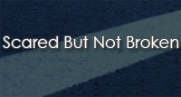 Scared But Not Broken